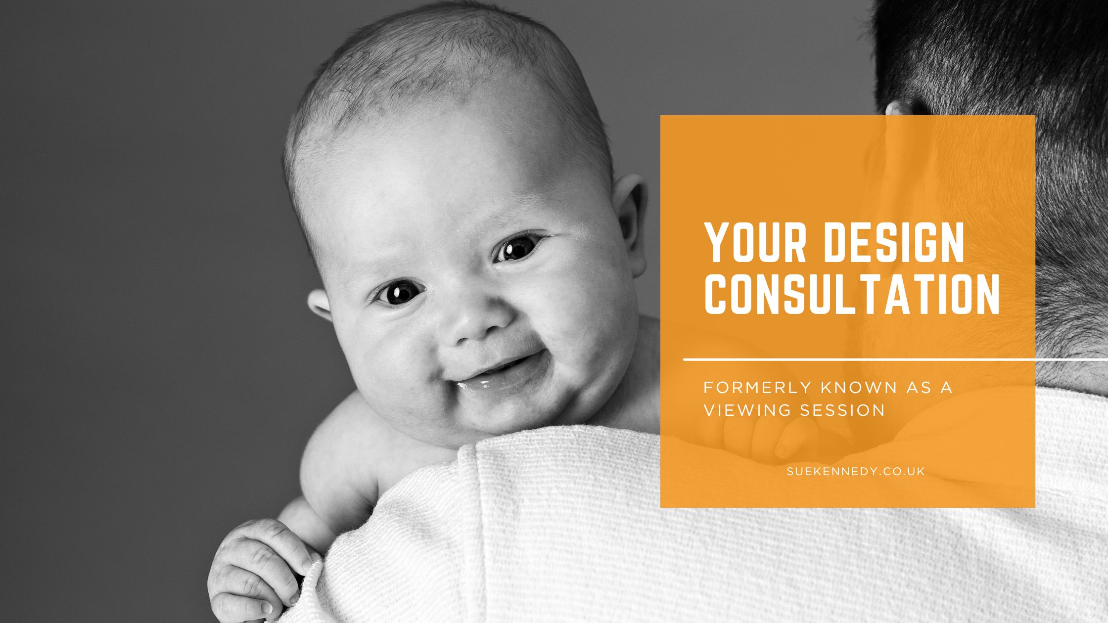 Black and white portrait of a father holding his baby with text overlay reading “Your Design Consultation – formerly known as a viewing session”