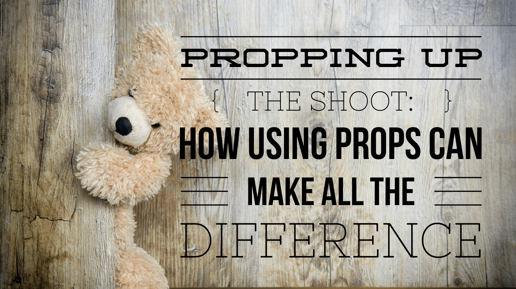 Propping up the shoot: how using props can make all the difference