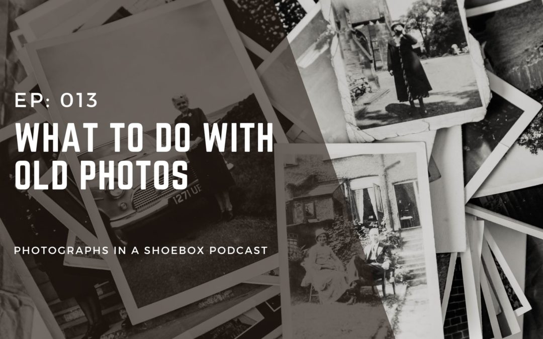 Episode 013 What To Do With Old Photos