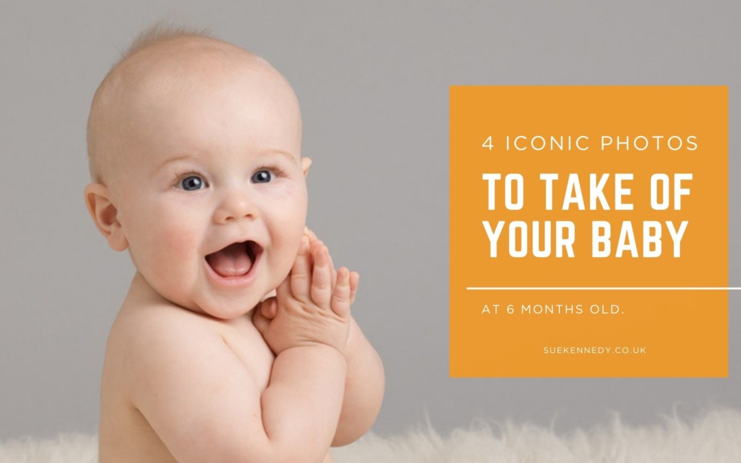 4 Iconic Photographs to Take of Your 6‑Month‑Old Baby