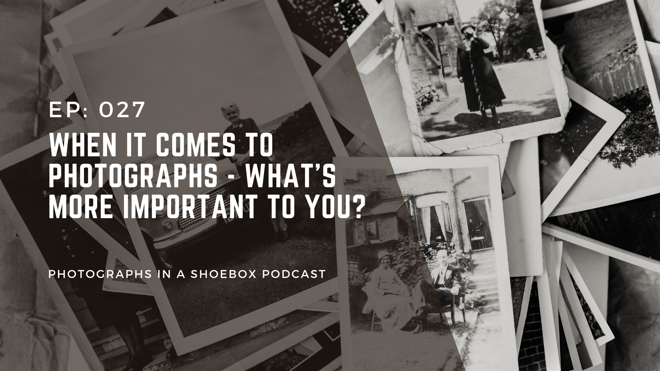 Old black and white photographs as a backdrop to the podcast title - when it comes to photographs what matters to you?