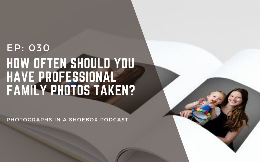 Episode 030: How often should you have professional family photos?