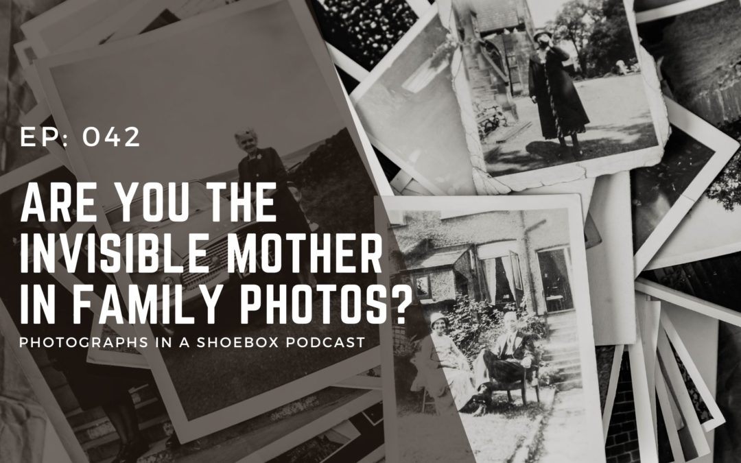 Episode 042: Are You the Invisible Mother in Family Photos?