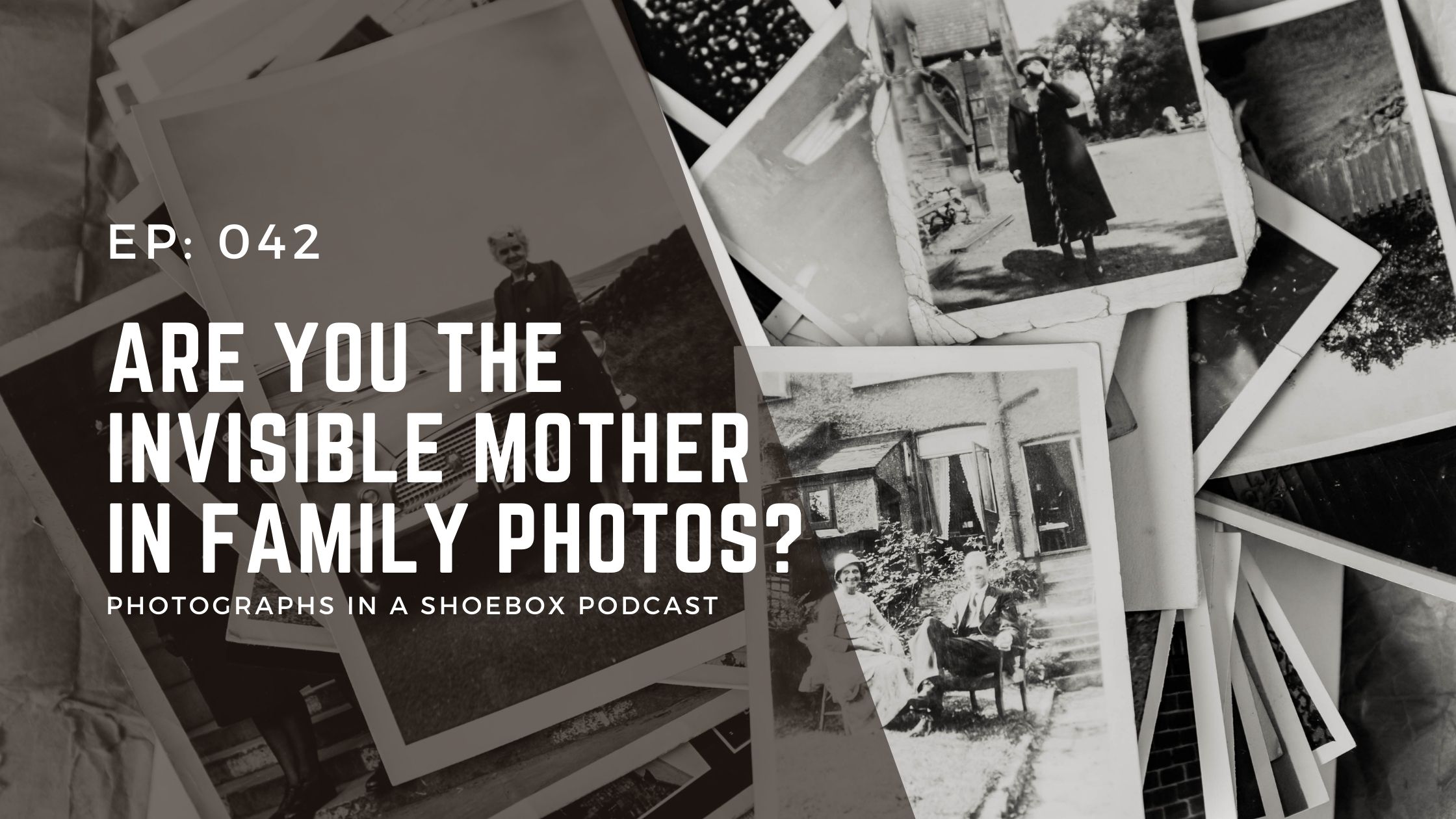 Podcast title artwork for episode 42 are you the invisible mother in family photos