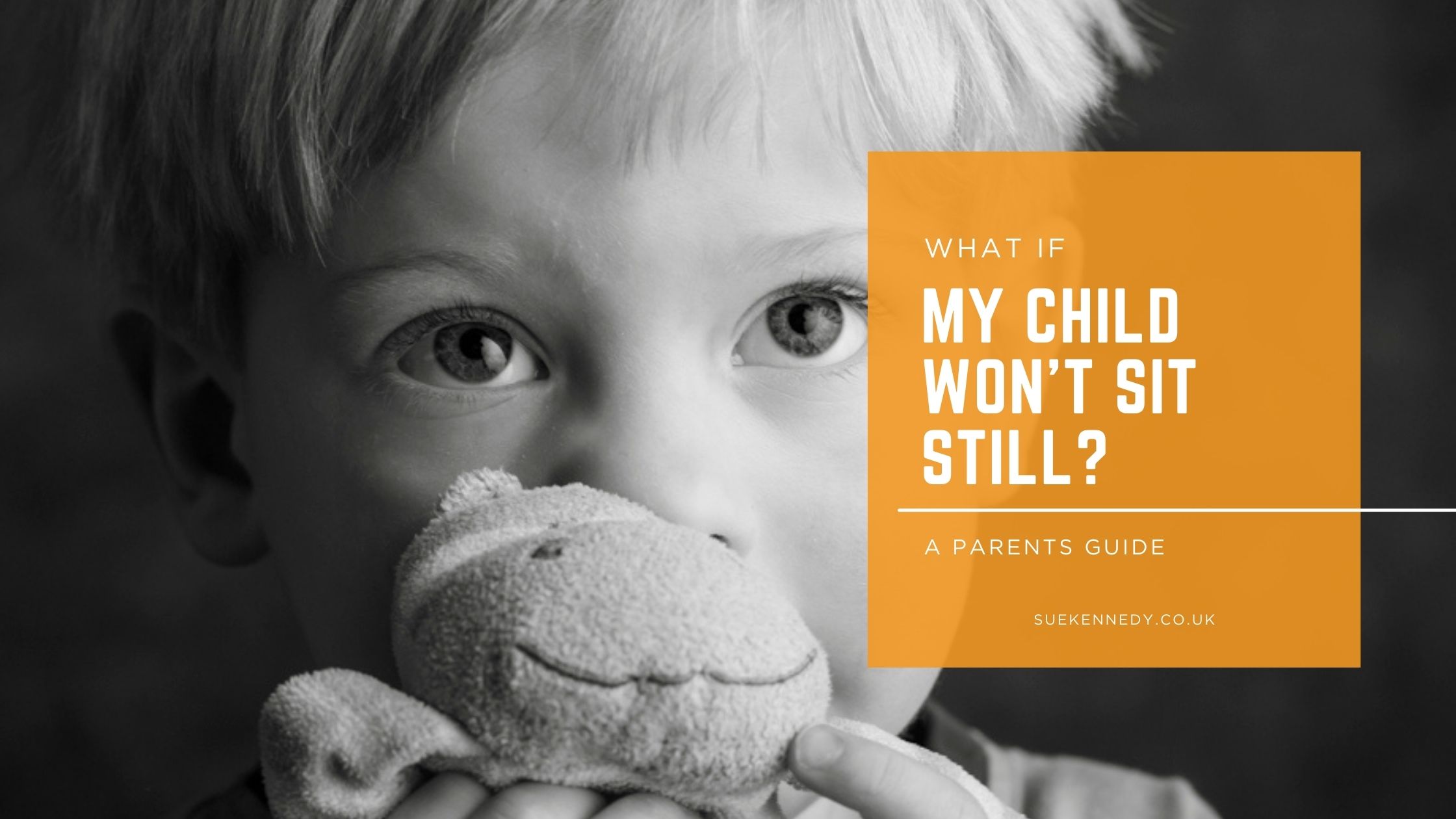 Black and white portrait of a young child holding a soft toy close to their face, looking directly at the camera. Overlaid text reads, “What if my child won’t sit still? A parent’s guide.”